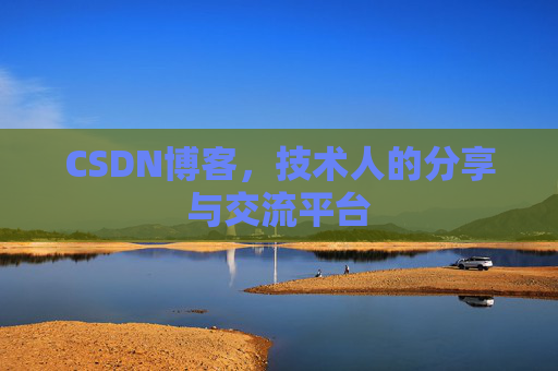 CSDN博客，技术人的分享与交流平台